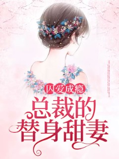 囚爱成瘾，总裁的替身甜妻