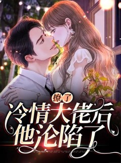撩了冷情大佬后，他沦陷了