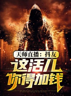 天师直播：抖友，这活儿你得加钱