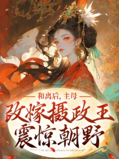 和离后，主母改嫁摄政王震惊朝野